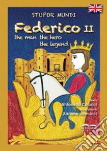 Stupor mundi Federico II. The man, the hero, the legend libro di Colucci Antonella