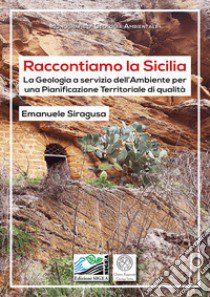 Raccontiamo la Sicilia. La geologia a servizio dell'ambiente per una pianificazione territoriale di qualità libro di Siragusa Emanuele