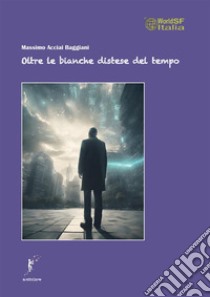 Oltre le bianche distese del tempo libro di Acciai Baggiani Massimo