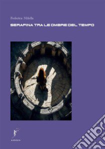 Serafina tra le ombre del tempo libro di Milella Federica