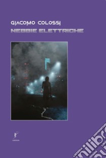 Nebbie elettriche libro di Colossi Giacomo