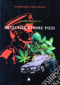 Sezione Narcotici Napoli. Detective Ettore Pizzi libro di Moschetti Guglielmo