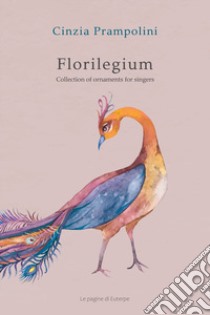 Florilegium. Collection of ornaments for singers. Ediz. italiana e inglese libro di Prampolini Cinzia; Somalvico S. (cur.)