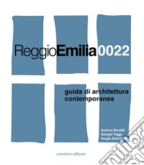 Reggio Emilia 0022. Guida di architettura contemporanea libro di Rinaldi Andrea; Teggi Giorgio; Zanichelli Sergio