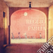 Reggio e i colori dell'Emilia. Ediz. italiana e inglese libro di Crispino Enzo; Casoli A. (cur.)