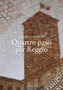 Quattro passi per Reggio libro di Mussini Massimo