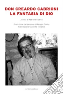 Don Creardo Cabrioni. La fantasia di Dio libro di Guerra F. (cur.)