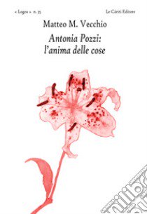 Antonia Pozzi: l'anima delle cose libro di Vecchio Matteo M.