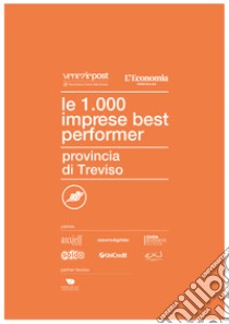 Le 1000 imprese best performer. Provincia di Treviso libro