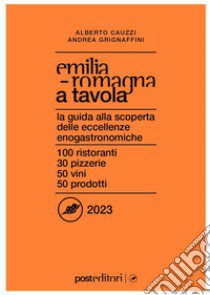 Emilia Romagna a tavola 2023. La guida alla scoperta delle eccellenze enogastronomiche libro di Grignaffini Andrea; Cauzzi Alberto