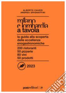 Milano e Lombardia a tavola 2023. La guida alla scoperta delle eccellenze enogastronomiche libro di Cauzzi Alberto; Grignaffini Andrea