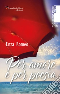 Per amore e per poesia libro di Romeo Enza; Folchini Stabile A. M. (cur.)