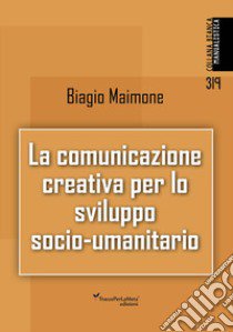 La comunicazione creativa per lo sviluppo socio-umanitario. Nuova ediz. libro di Maimone Biagio; Folchini Stabile A. M. (cur.)