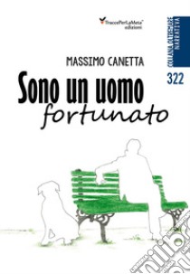 Sono un uomo fortunato libro di Canetta Massimo; Spagnolo E. (cur.)