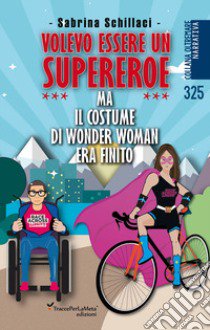 Volevo essere un supereroe ma il costume di wonder woman era finito libro di Schillaci Sabrina; Folchini Stabile A. M. (cur.)