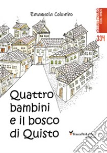 Quattro bambini e il bosco di Quisto. Ediz. illustrata libro di Colombo Emanuela; Surano P. (cur.)