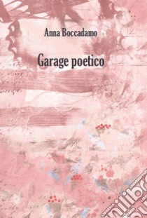 Garage poetico libro di Boccadamo Anna