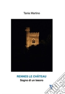 Rennes le chateau, sogno di un tesoro libro di Martino Tania