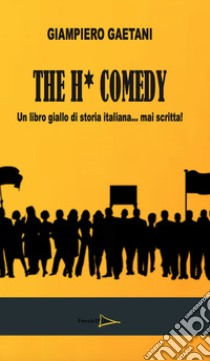 The H comedy. Un libro giallo di storia italiana mai scritta libro di Gaetani Giampiero