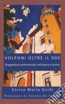 Volponi oltre il 900. Suggestioni postumaniste nell'opera in prosa libro di Guidi Enrico Maria