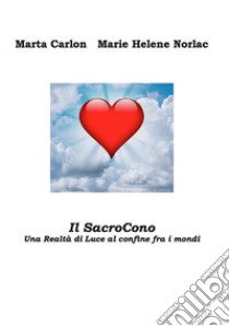 Il SacroCono. Una realtà di luce al confine fra i mondi libro di Carlon Marta; Norlac Marie Helene