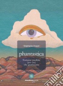 Phantastica. Sostanze proibite (per ora) che guariscono libro di Chayet Stephanie