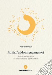 Mi fai l'addormentamento? Poetica educativa in una comunità per bambini libro di Paoli Martina