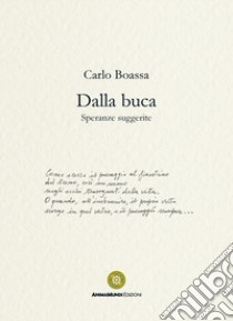 Dalla buca. Speranze suggerite libro di Boassa Carlo