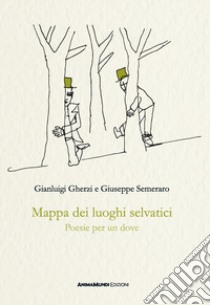 Mappa dei luoghi selvatici. Poesie per un dove libro di Gherzi Gianluigi; Semeraro Giuseppe