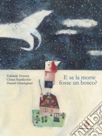 E se la morte fosse un bosco? Ediz. a colori libro di Ventura Gabriele; Scardicchio Chiara