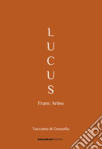 Lucus. Taccuino di geosofia libro di Arleo Franc