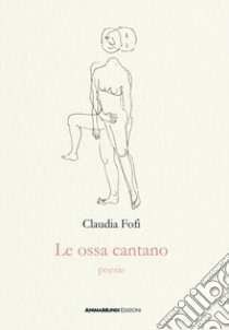 Le ossa cantano libro di Fofi Claudia