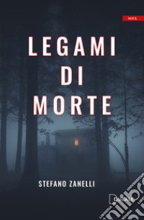 Legami di morte libro di Zanelli Stefano