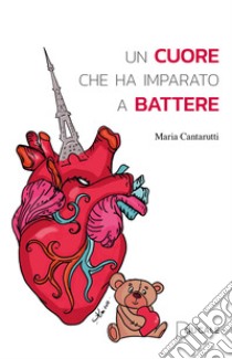 Un cuore che ha imparato a battere libro di Cantarutti Maria