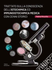 Trattato sulla conoscenza dell'Istochimica ed Immunoistochimica medica con cenni storici libro di Minutillo Palma