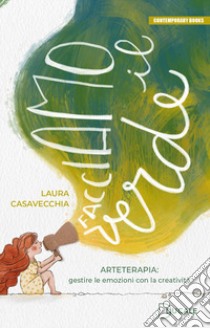 Facciamo il verde. Arteterapia: gestire le emozioni con la creatività libro di Casavecchia Laura