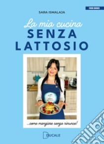 La mia cucina senza lattosio. Come mangiare senza rinunce! libro di Ismalaja Sara