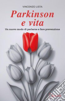 Parkinson e vita. Un nuovo modo di parlarne e fare prevenzione libro di Lista Vincenzo