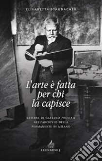 L'arte è fatta per chi la capisce libro di Staudacher Elisabetta