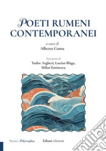 Poeti rumeni contemporanei. Testi poetici di Tudor Arghezi, Lucian Blaga, Mihai Eminescu libro di Contu A. (cur.)