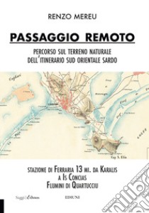 Passaggio remoto. Percorso naturale dell'itinerario sud-orientale sardo libro di Mereu Renzo