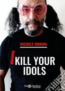 I kill your idols libro di Monina Michele