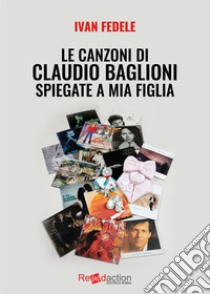 Le canzoni di Claudio Baglioni spiegate a mia figlia libro di Fedele Ivan