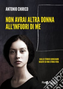 Non avrai altra donna all'infuori di me libro di Chirico Antonio