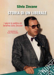 Storia di un liberale. I giorni in politica di Serafino Gino Zincone libro di Zincone Silvio