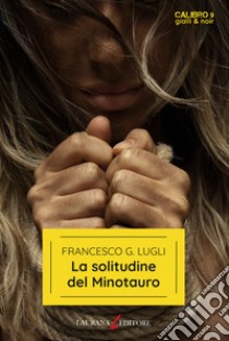 La solitudine del minotauro libro di Lugli Francesco G.