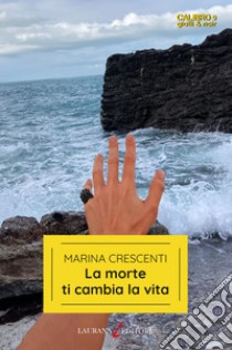 La morte ti cambia la vita libro di Crescenti Marina