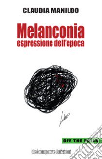 Melanconia. Espressione dell'epoca libro di Manildo Claudia