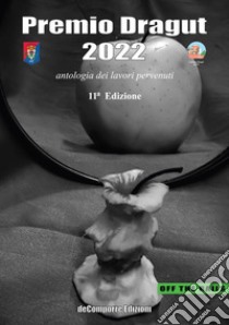 Premio Dragut 2022. Antologia dei lavori pervenuti. 11ª edizione libro di Comitato Dragut ODV (cur.)