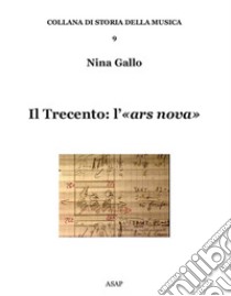 Il Trecento: l'«ars nova» libro di Gallo Nina